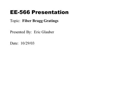 EE-566 Presentation Topic: Fiber Bragg Gratings