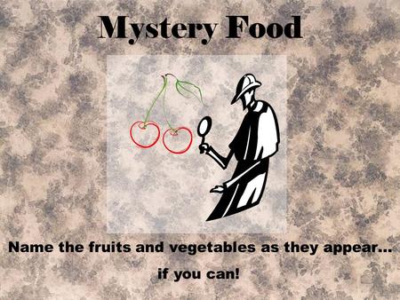 Name the fruits and vegetables as they appear… if you can! Mystery Food.