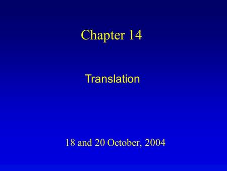 18 and 20 October, 2004 Chapter 14 Translation. Overview Translation uses the nucleotide sequence of mRNA to specify protein sequence. Each ORF specifies.