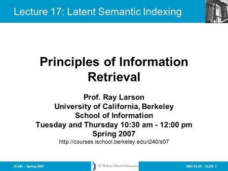 2007.03.20 - SLIDE 1IS 240 – Spring 2007 Prof. Ray Larson University of California, Berkeley School of Information Tuesday and Thursday 10:30 am - 12:00.