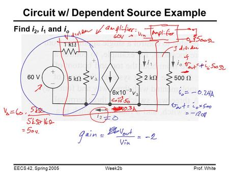 Week2bEECS 42, Spring 2005Prof. White Find i 2, i 1 and i o Circuit w/ Dependent Source Example.