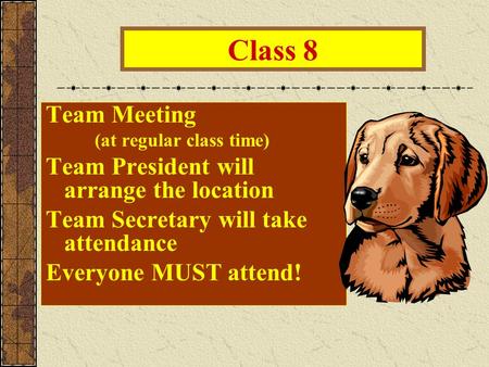 Class 8 Team Meeting (at regular class time) Team President will arrange the location Team Secretary will take attendance Everyone MUST attend!