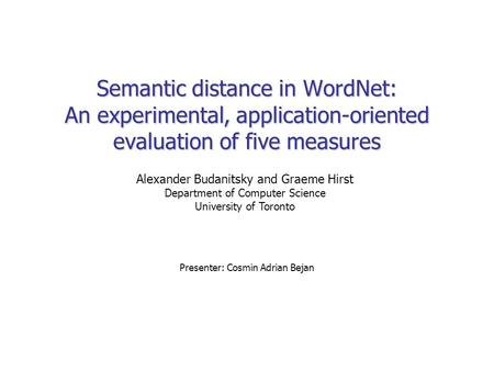 Semantic distance in WordNet: An experimental, application-oriented evaluation of five measures Presenter: Cosmin Adrian Bejan Alexander Budanitsky and.