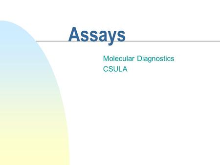 Assays Molecular Diagnostics CSULA. What’s a molecular diagnostic assay? n A laboratory test for the presence or absence of a particular type of molecule.