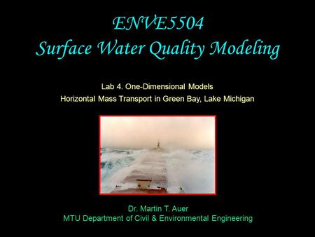 Dr. Martin T. Auer MTU Department of Civil & Environmental Engineering ENVE5504 Surface Water Quality Modeling Lab 4. One-Dimensional Models Horizontal.