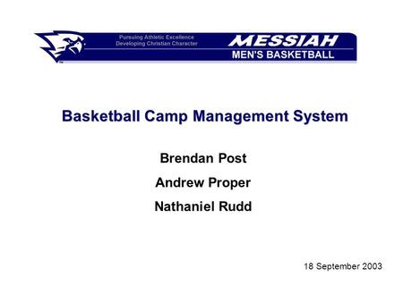 Basketball Camp Management System Brendan Post Andrew Proper Nathaniel Rudd 18 September 2003.