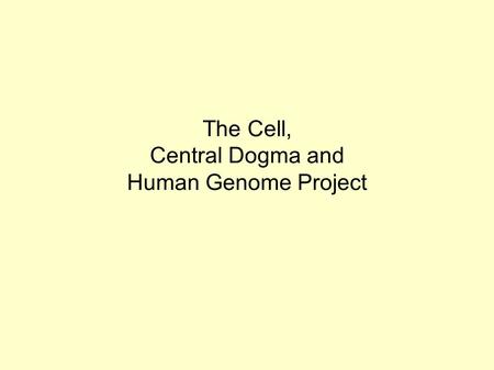 The Cell, Central Dogma and Human Genome Project.