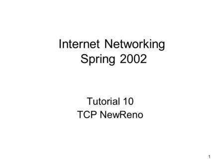 1 Internet Networking Spring 2002 Tutorial 10 TCP NewReno.