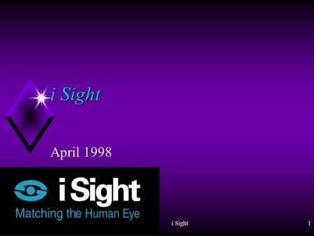 i Sight1 April 1998 i Sight2 Objective u Present i Sight Company. u Present i Sight Technologies. u Description of technologies. u Status of each technology.