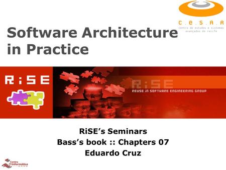Software Architecture in Practice RiSE’s Seminars Bass’s book :: Chapters 07 Eduardo Cruz.