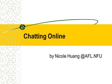 Chatting Online by Nicole Chatting Online Asynchronous –  ; Discussion Board Synchronous — Chat (real time) Types of Chat Web based.