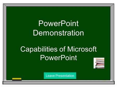 PowerPoint Demonstration Capabilities of Microsoft PowerPoint Leave Presentation.