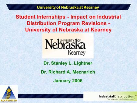 Student Internships - Impact on Industrial Distribution Program Revisions - University of Nebraska at Kearney Dr. Stanley L. Lightner Dr. Richard A. Meznarich.
