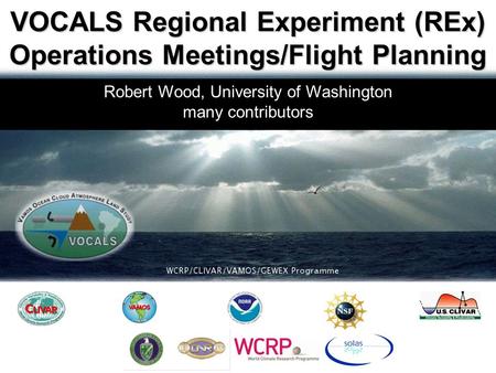 Robert Wood, University of Washington many contributors VOCALS Regional Experiment (REx) Operations Meetings/Flight Planning.
