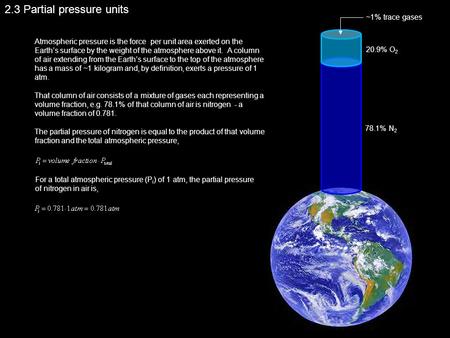 2.3 Partial pressure units Atmospheric pressure is the force per unit area exerted on the Earth’s surface by the weight of the atmosphere above it. A column.