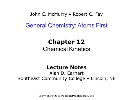 John E. McMurry Robert C. Fay Lecture Notes Alan D. Earhart Southeast Community College Lincoln, NE General Chemistry: Atoms First Chapter 12 Chemical.