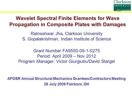 Wavelet Spectral Finite Elements for Wave Propagation in Composite Plates with Damages Ratneshwar Jha, Clarkson University S. Gopalakrishnan, Indian Institute.