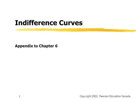 Copyright 2002, Pearson Education Canada1 Indifference Curves Appendix to Chapter 6.