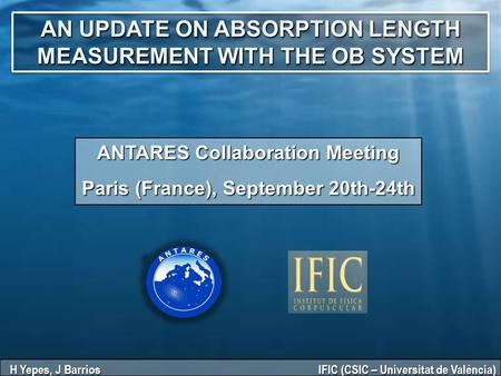 AN UPDATE ON ABSORPTION LENGTH MEASUREMENT WITH THE OB SYSTEM ANTARES Collaboration Meeting Paris (France), September 20th-24th H Yepes, J Barrios IFIC.