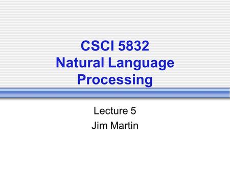 CSCI 5832 Natural Language Processing Lecture 5 Jim Martin.