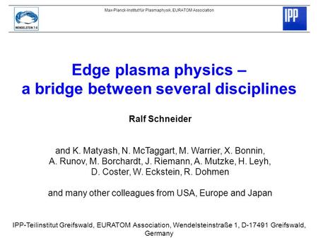 Edge plasma physics – a bridge between several disciplines Ralf Schneider IPP-Teilinstitut Greifswald, EURATOM Association, Wendelsteinstraße 1, D-17491.