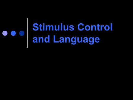 Stimulus Control and Language. Why is Understanding Stimulus Control so Important in Teaching Children with Autism? “Because the aim of virtually all.