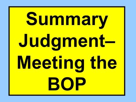 Summary Judgment– Meeting the BOP. If P does have to respond (under Celotex), what does P have to do? According to Rehnquist According to White.