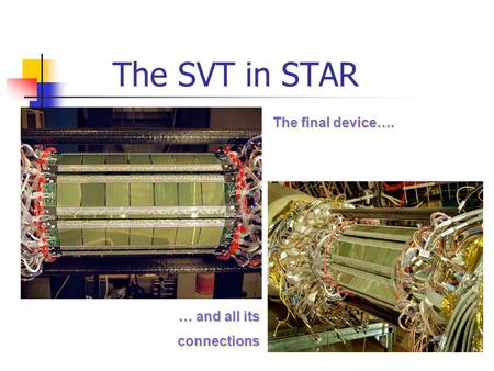 The SVT in STAR The final device…. … and all its connections … and all its connections.