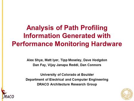 Analysis of Path Profiling Information Generated with Performance Monitoring Hardware Alex Shye, Matt Iyer, Tipp Moseley, Dave Hodgdon Dan Fay, Vijay Janapa.