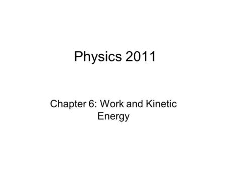 Physics 2011 Chapter 6: Work and Kinetic Energy. Work.