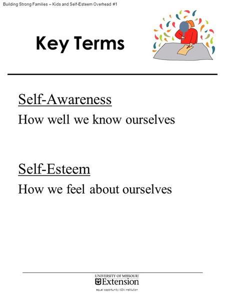 Equal opportunity/ADA institution Key Terms Self-Awareness How well we know ourselves Self-Esteem How we feel about ourselves Building Strong Families.