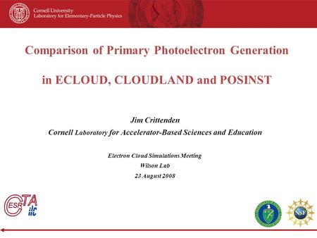 Comparison of Primary Photoelectron Generation in ECLOUD, CLOUDLAND and POSINST Jim Crittenden Cornell Laboratory for Accelerator-Based Sciences and Education.