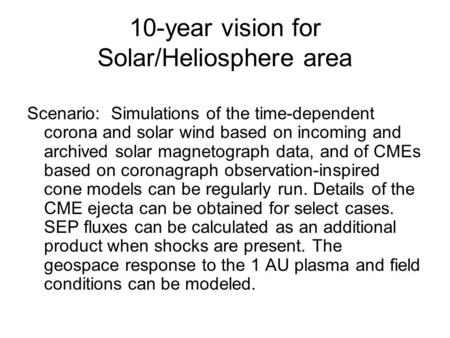 10-year vision for Solar/Heliosphere area Scenario: Simulations of the time-dependent corona and solar wind based on incoming and archived solar magnetograph.
