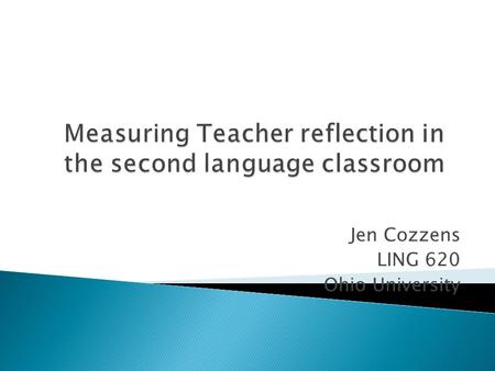 Jen Cozzens LING 620 Ohio University.  Reflective teaching  Reflective teacher.