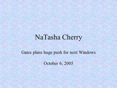 NaTasha Cherry Gates plans huge push for next Windows October 6, 2005.
