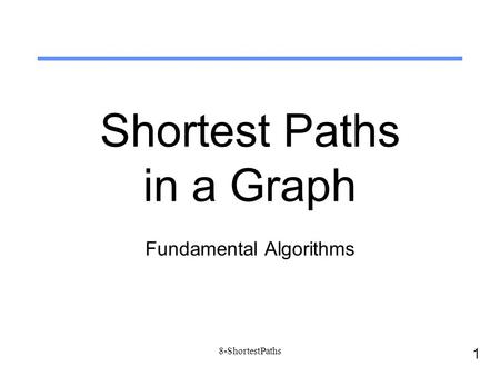 1 8-ShortestPaths Shortest Paths in a Graph Fundamental Algorithms.