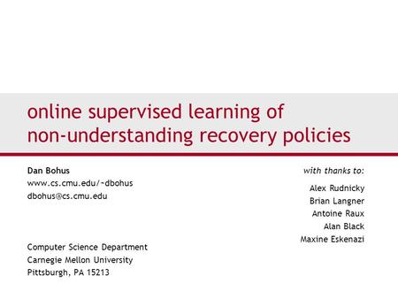 Online supervised learning of non-understanding recovery policies Dan Bohus  Computer Science Department Carnegie.
