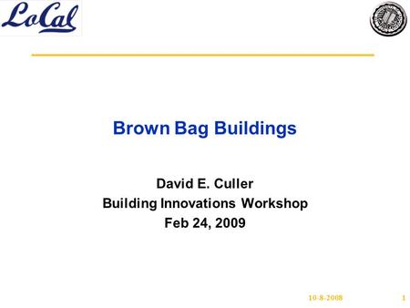 10-8-20081 Brown Bag Buildings David E. Culler Building Innovations Workshop Feb 24, 2009.