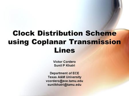 Clock Distribution Scheme using Coplanar Transmission Lines Victor Cordero Sunil P Khatri Department of ECE Texas A&M University