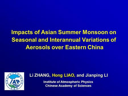 Li ZHANG, Hong LIAO, and Jianping LI Institute of Atmospheric Physics Chinese Academy of Sciences Impacts of Asian Summer Monsoon on Seasonal and Interannual.
