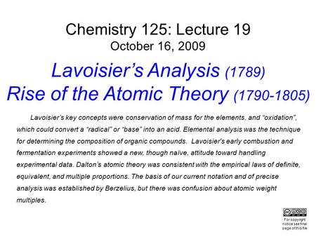 Chemistry 125: Lecture 19 October 16, 2009 Lavoisier’s Analysis (1789) Rise of the Atomic Theory (1790-1805) Lavoisier’s key concepts were conservation.