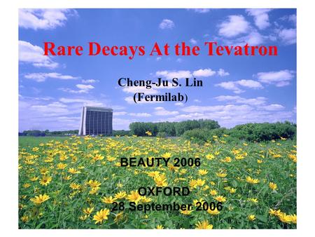 1 Rare Decays At the Tevatron Cheng-Ju S. Lin (Fermilab ) BEAUTY 2006 OXFORD 28 September 2006.