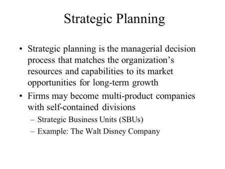 Strategic Planning Strategic planning is the managerial decision process that matches the organization’s resources and capabilities to its market opportunities.