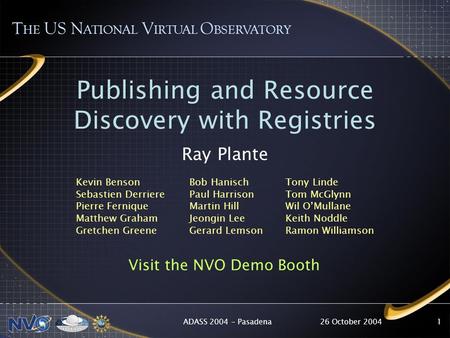 26 October 2004ADASS 2004 - Pasadena1 Publishing and Resource Discovery with Registries Ray Plante T HE US N ATIONAL V IRTUAL O BSERVATORY Kevin Benson.