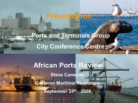 CMR 1 Presentation to African Ports Review Steve Cameron Cameron Maritime Resources September 24 th 2008 Ports and Terminals Group City Conference Centre.