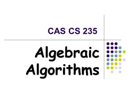 CAS CS 235 Algebraic Algorithms Administrativia.
