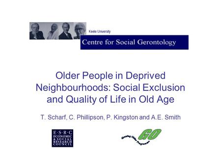 Older People in Deprived Neighbourhoods: Social Exclusion and Quality of Life in Old Age T. Scharf, C. Phillipson, P. Kingston and A.E. Smith.