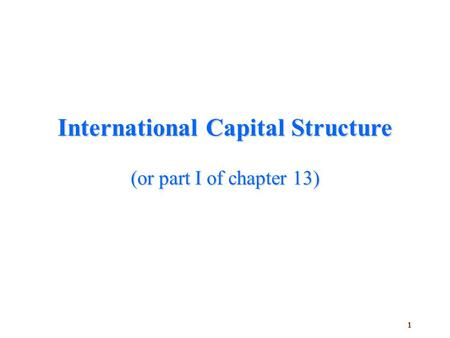 1 International Capital Structure (or part I of chapter 13)