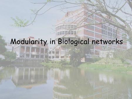 Modularity in Biological networks.  Hypothesis: Biological function are carried by discrete functional modules.  Hartwell, L.-H., Hopfield, J. J., Leibler,