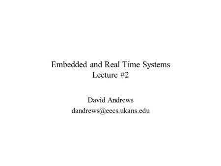 Embedded and Real Time Systems Lecture #2 David Andrews